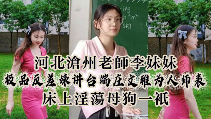 极品反差人妻老师李妹妹 讲台端庄床上被狂干成淫荡母狗