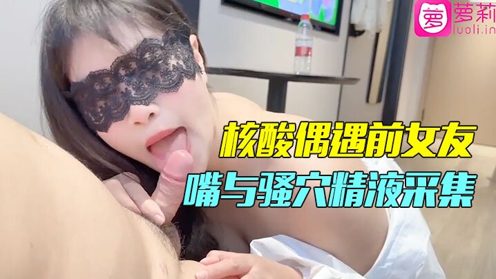 隔离酒店狂操前女友！骚穴内射精液，嘴爆吞精极品美人淫叫高潮！