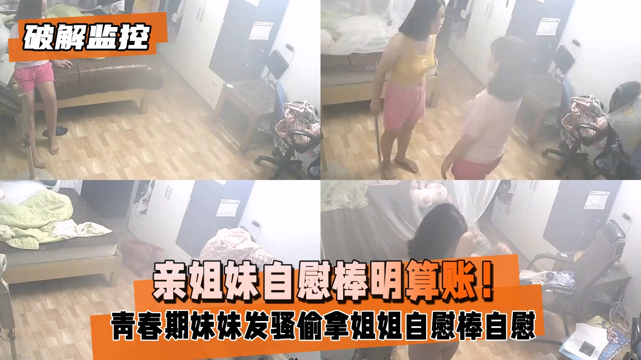 破解监控 亲姐妹共用自慰棒遭偷拍 骚穴颤抖高潮喷水
