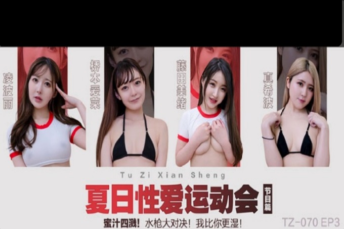 国产AV 麻豆传媒 兔子先生监制 TZ070 EP3 夏日性爱运动会 节目篇 淩波丽 真希波 桥本爱菜 藤田美绪