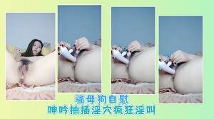 骚母狗自慰呻吟抽插淫穴疯狂淫叫
